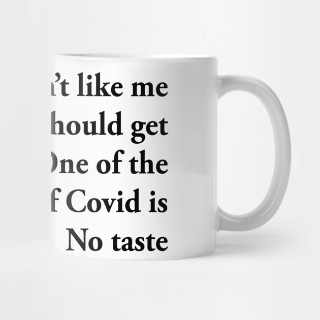 If you don’t like me You should get Tested. One of the Symptoms of Covid is No taste by TheCosmicTradingPost